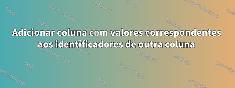 Adicionar coluna com valores correspondentes aos identificadores de outra coluna