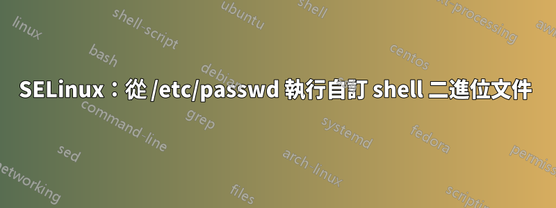 SELinux：從 /etc/passwd 執行自訂 shell 二進位文件