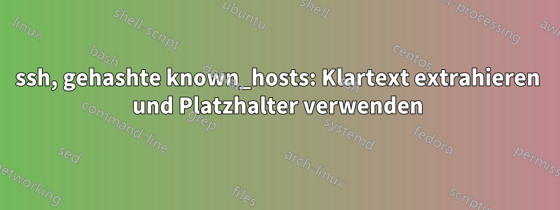 ssh, gehashte known_hosts: Klartext extrahieren und Platzhalter verwenden