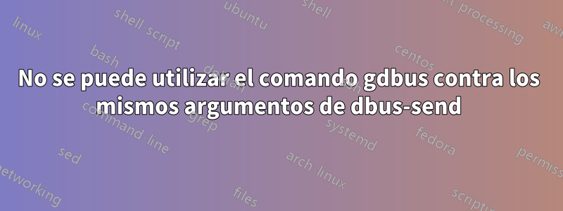 No se puede utilizar el comando gdbus contra los mismos argumentos de dbus-send