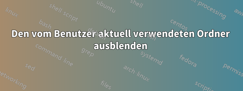 Den vom Benutzer aktuell verwendeten Ordner ausblenden