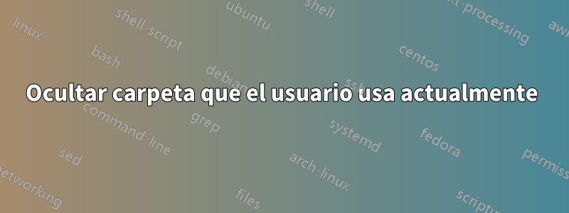 Ocultar carpeta que el usuario usa actualmente