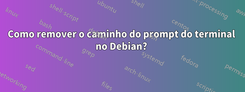 Como remover o caminho do prompt do terminal no Debian?