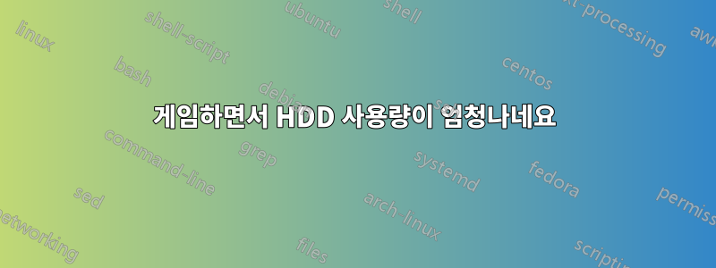 게임하면서 HDD 사용량이 엄청나네요
