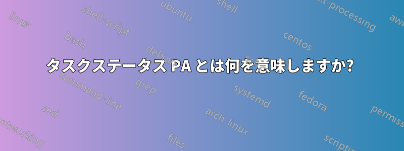 タスクステータス PA とは何を意味しますか?