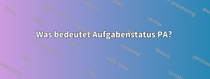 Was bedeutet Aufgabenstatus PA?