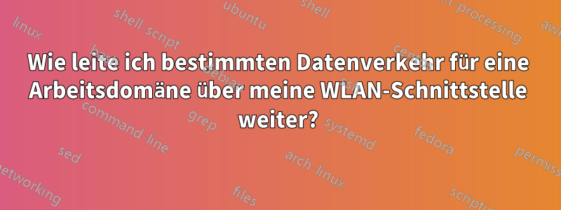 Wie leite ich bestimmten Datenverkehr für eine Arbeitsdomäne über meine WLAN-Schnittstelle weiter?