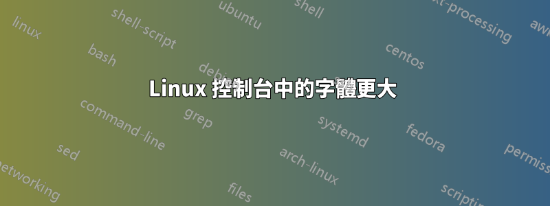Linux 控制台中的字體更大