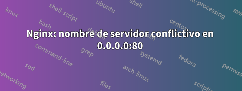 Nginx: nombre de servidor conflictivo en 0.0.0.0:80