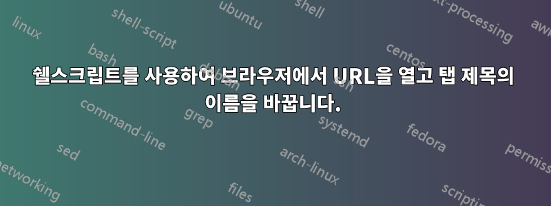 쉘스크립트를 사용하여 브라우저에서 URL을 열고 탭 제목의 이름을 바꿉니다.