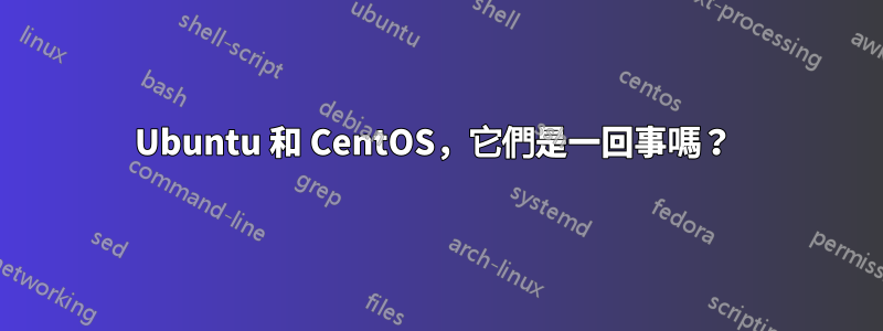 Ubuntu 和 CentOS，它們是一回事嗎？ 