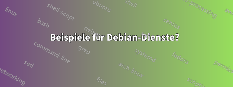 Beispiele für Debian-Dienste? 