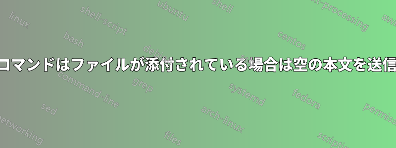 メールコマンドはファイルが添付されている場合は空の本文を送信します