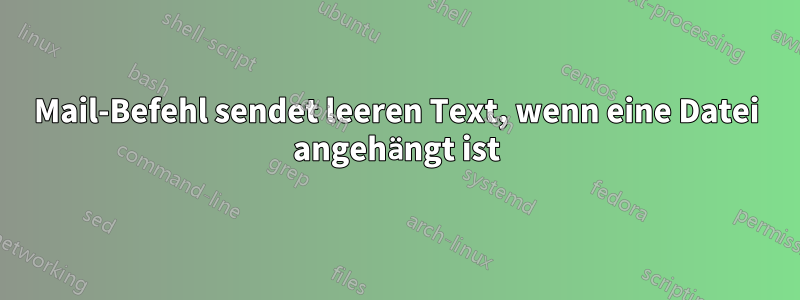 Mail-Befehl sendet leeren Text, wenn eine Datei angehängt ist