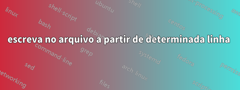 escreva no arquivo a partir de determinada linha