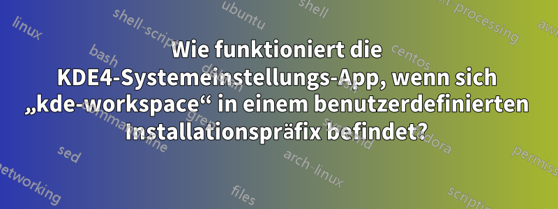 Wie funktioniert die KDE4-Systemeinstellungs-App, wenn sich „kde-workspace“ in einem benutzerdefinierten Installationspräfix befindet?