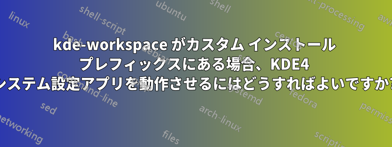 kde-workspace がカスタム インストール プレフィックスにある場合、KDE4 システム設定アプリを動作させるにはどうすればよいですか?