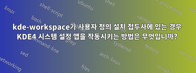 kde-workspace가 사용자 정의 설치 접두사에 있는 경우 KDE4 시스템 설정 앱을 작동시키는 방법은 무엇입니까?