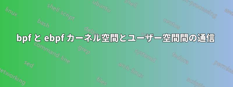 bpf と ebpf カーネル空間とユーザー空間間の通信