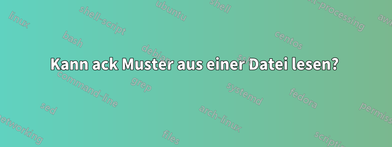 Kann ack Muster aus einer Datei lesen?