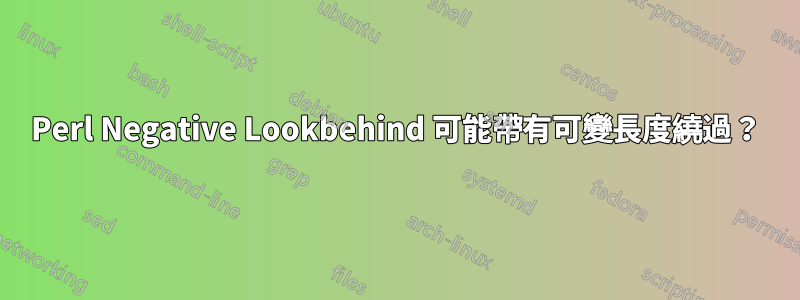 Perl Negative Lookbehind 可能帶有可變長度繞過？