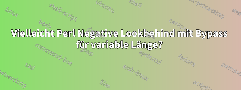 Vielleicht Perl Negative Lookbehind mit Bypass für variable Länge?