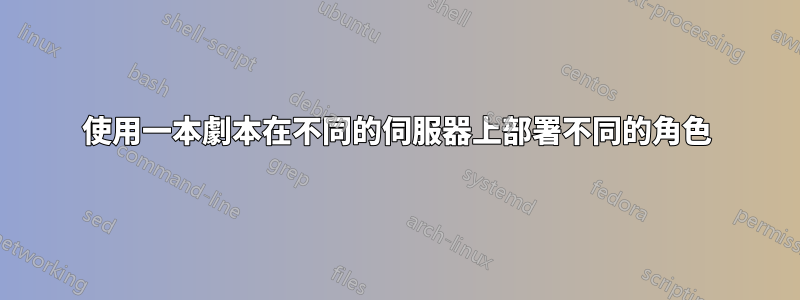 使用一本劇本在不同的伺服器上部署不同的角色