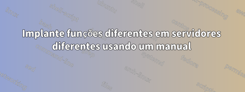 Implante funções diferentes em servidores diferentes usando um manual