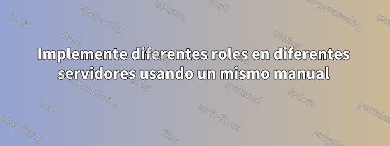 Implemente diferentes roles en diferentes servidores usando un mismo manual