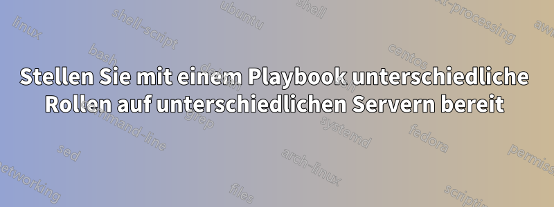 Stellen Sie mit einem Playbook unterschiedliche Rollen auf unterschiedlichen Servern bereit