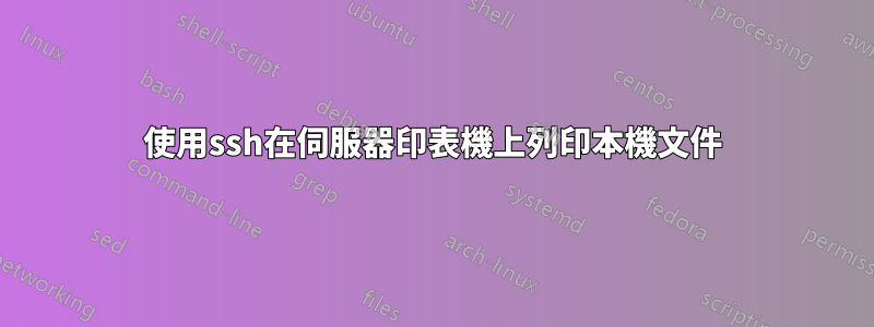 使用ssh在伺服器印表機上列印本機文件