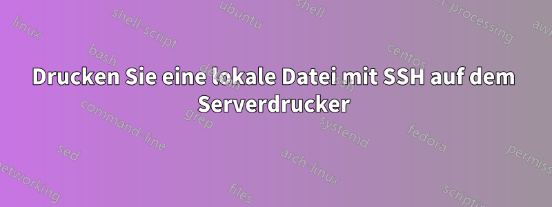 Drucken Sie eine lokale Datei mit SSH auf dem Serverdrucker