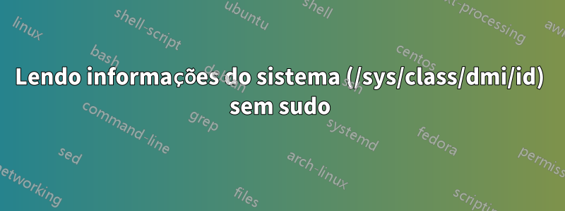 Lendo informações do sistema (/sys/class/dmi/id) sem sudo