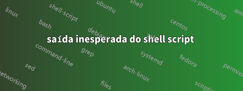 saída inesperada do shell script