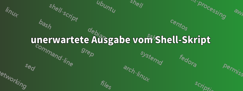 unerwartete Ausgabe vom Shell-Skript