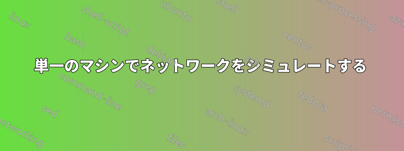 単一のマシンでネットワークをシミュレートする