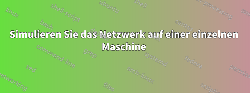 Simulieren Sie das Netzwerk auf einer einzelnen Maschine