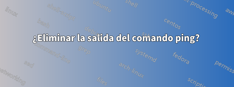 ¿Eliminar la salida del comando ping?