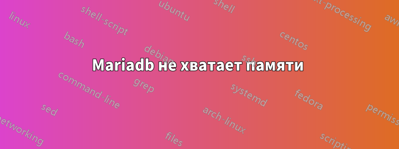 Mariadb не хватает памяти