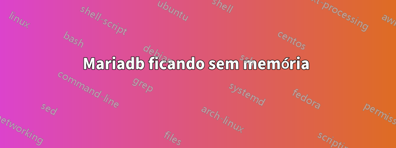 Mariadb ficando sem memória