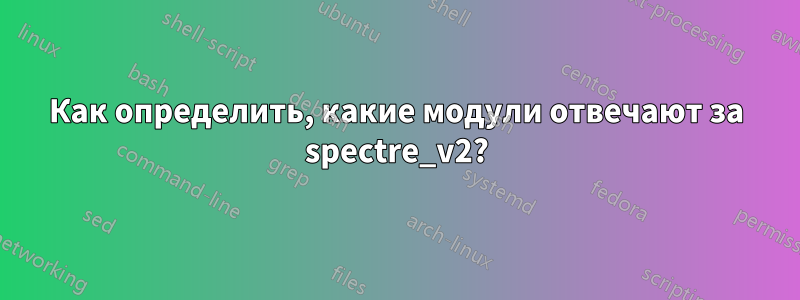 Как определить, какие модули отвечают за spectre_v2?