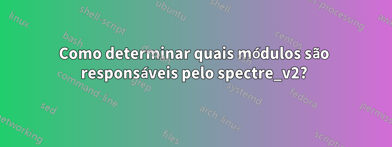 Como determinar quais módulos são responsáveis ​​pelo spectre_v2?