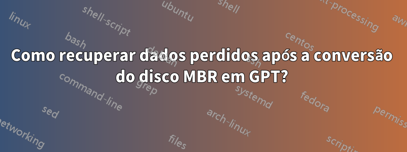 Como recuperar dados perdidos após a conversão do disco MBR em GPT?