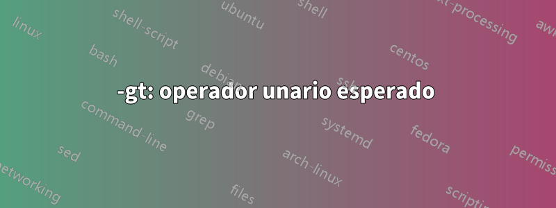 -gt: operador unario esperado