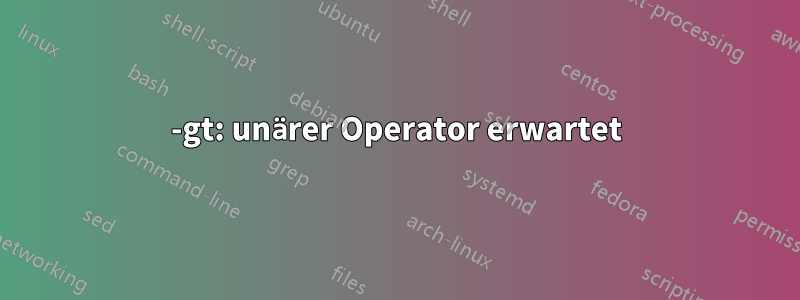 -gt: unärer Operator erwartet