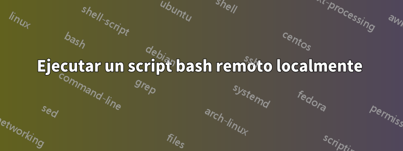 Ejecutar un script bash remoto localmente