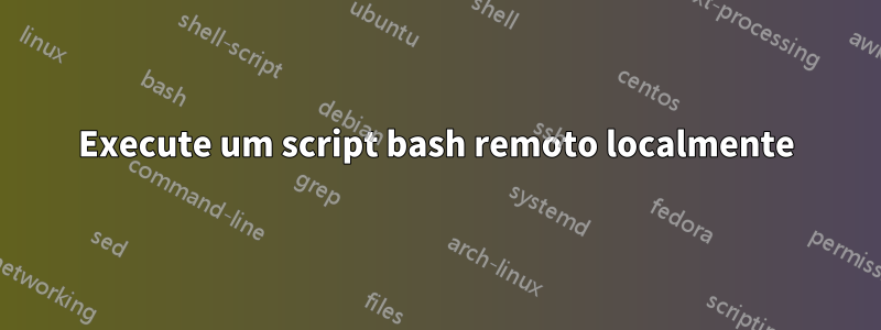 Execute um script bash remoto localmente