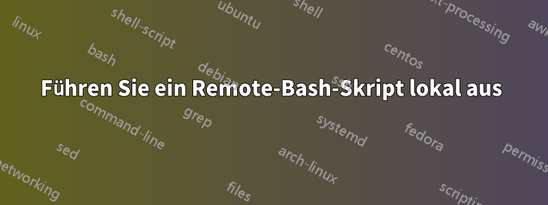 Führen Sie ein Remote-Bash-Skript lokal aus