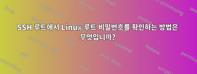 SSH 루트에서 Linux 루트 비밀번호를 확인하는 방법은 무엇입니까?