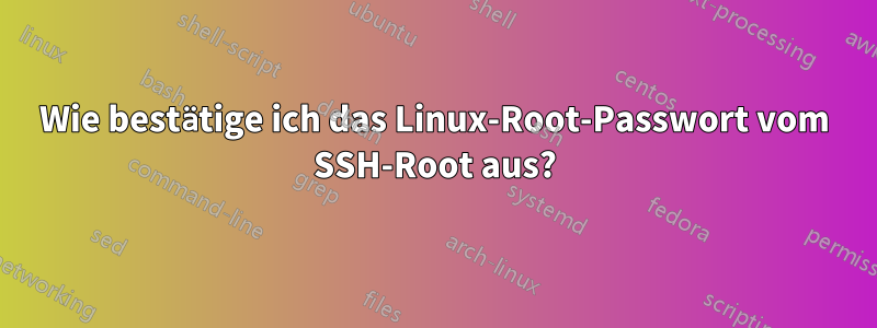 Wie bestätige ich das Linux-Root-Passwort vom SSH-Root aus?